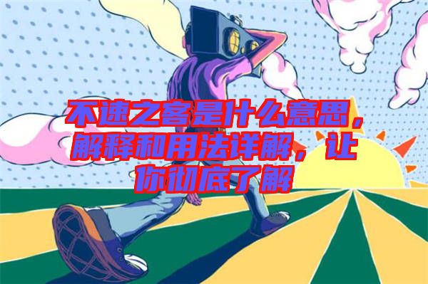 不速之客是什么意思，解釋和用法詳解，讓你徹底了解