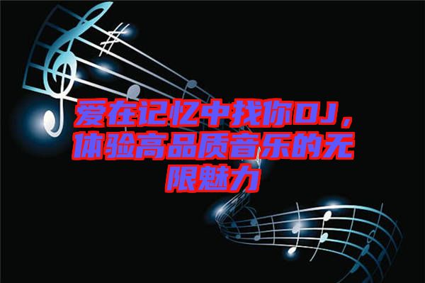 愛在記憶中找你DJ，體驗高品質音樂的無限魅力