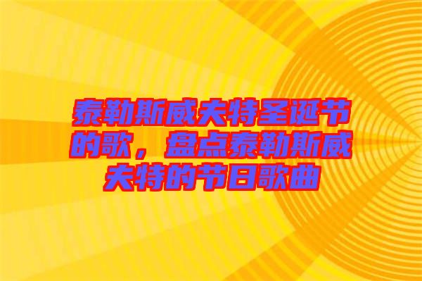 泰勒斯威夫特圣誕節(jié)的歌，盤點泰勒斯威夫特的節(jié)日歌曲