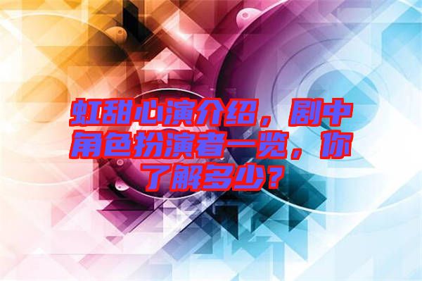 虹甜心演介紹，劇中角色扮演者一覽，你了解多少？