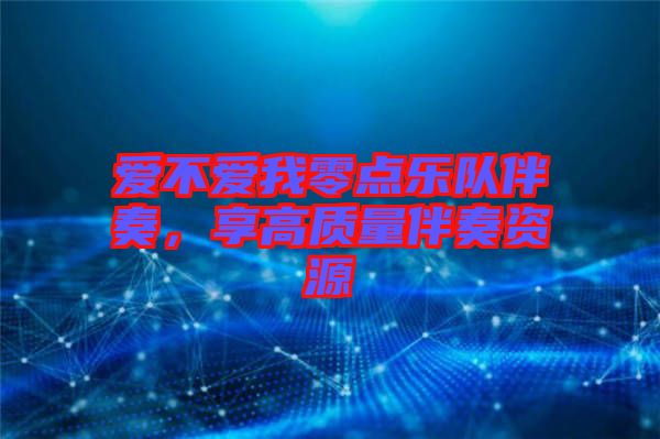 愛不愛我零點樂隊伴奏，享高質量伴奏資源