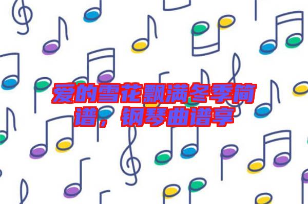 愛的雪花飄滿冬季簡譜，鋼琴曲譜享