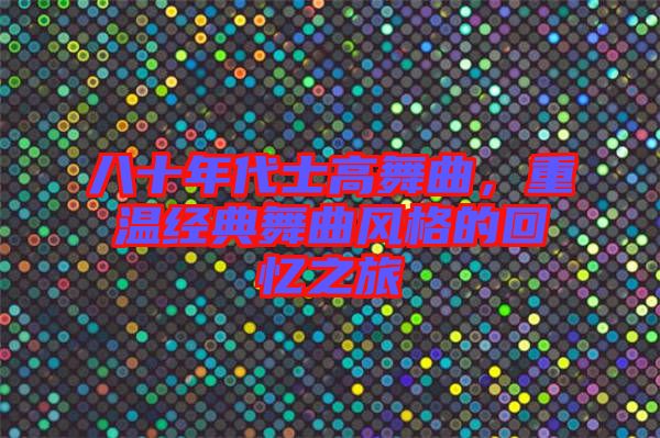 八十年代士高舞曲，重溫經典舞曲風格的回憶之旅