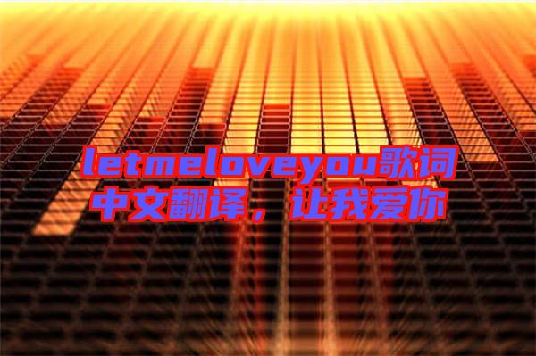 letmeloveyou歌詞中文翻譯，讓我愛你