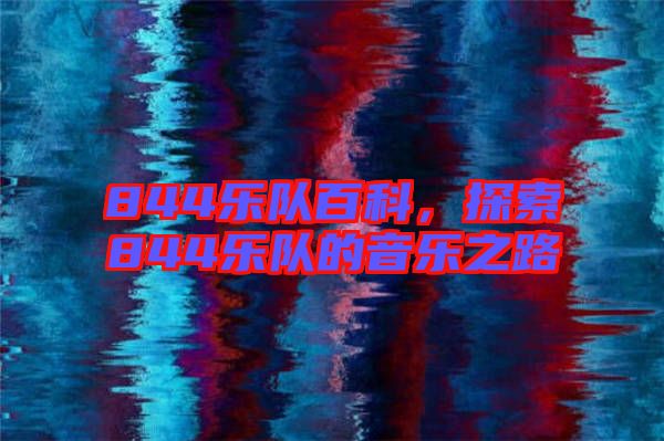 844樂隊(duì)百科，探索844樂隊(duì)的音樂之路