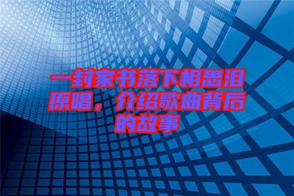 一封家書落下相思淚原唱，介紹歌曲背后的故事