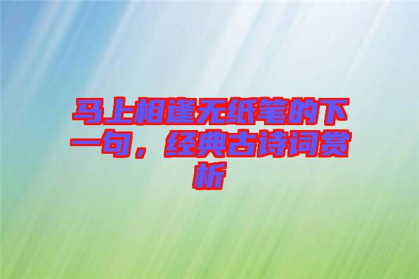 馬上相逢無紙筆的下一句，經(jīng)典古詩詞賞析