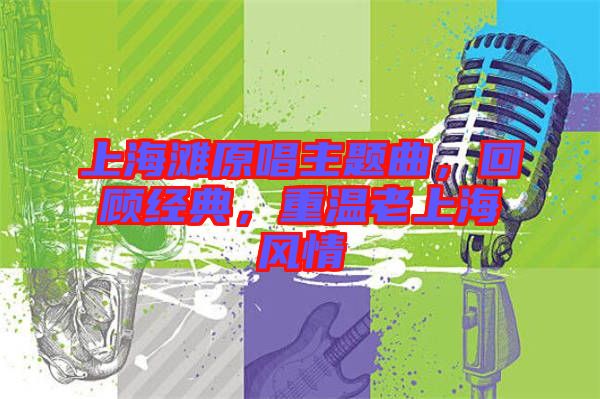 上海灘原唱主題曲，回顧經(jīng)典，重溫老上海風情