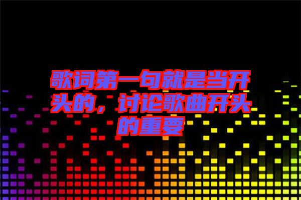 歌詞第一句就是當(dāng)開頭的，討論歌曲開頭的重要