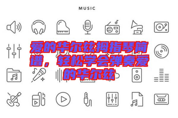 愛的華爾茲拇指琴簡譜，輕松學(xué)會彈奏愛的華爾茲