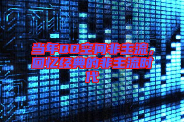 當年QQ空間非主流，回憶經(jīng)典的非主流時代