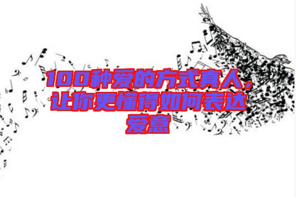 100種愛的方式真人，讓你更懂得如何表達(dá)愛意