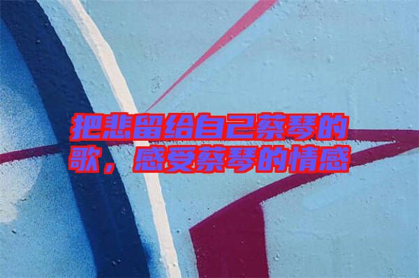 把悲留給自己蔡琴的歌，感受蔡琴的情感