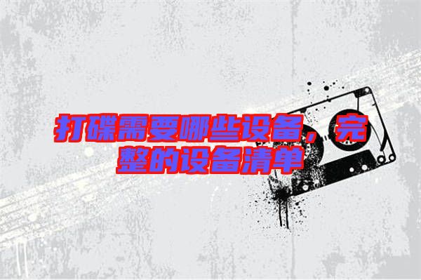 打碟需要哪些設(shè)備，完整的設(shè)備清單