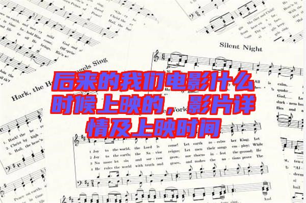 后來(lái)的我們電影什么時(shí)候上映的，影片詳情及上映時(shí)間