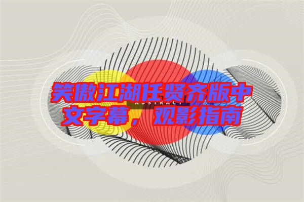 笑傲江湖任賢齊版中文字幕，觀影指南