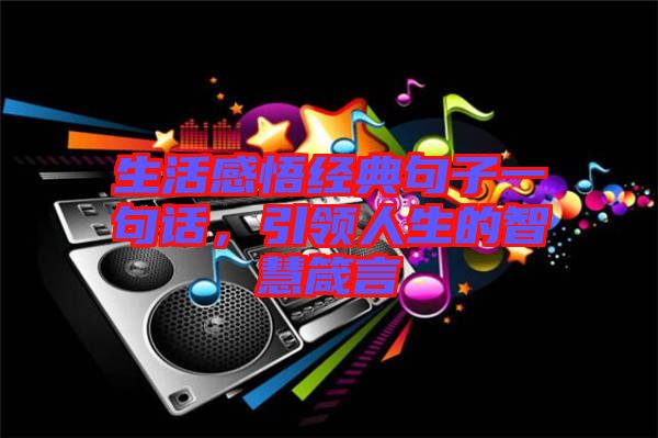生活感悟經(jīng)典句子一句話，引領(lǐng)人生的智慧箴言
