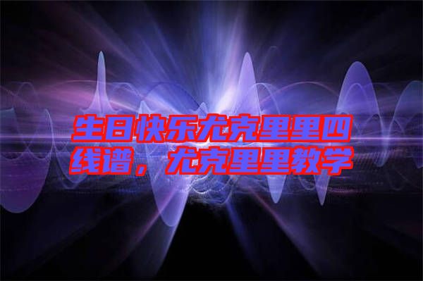 生日快樂尤克里里四線譜，尤克里里教學(xué)