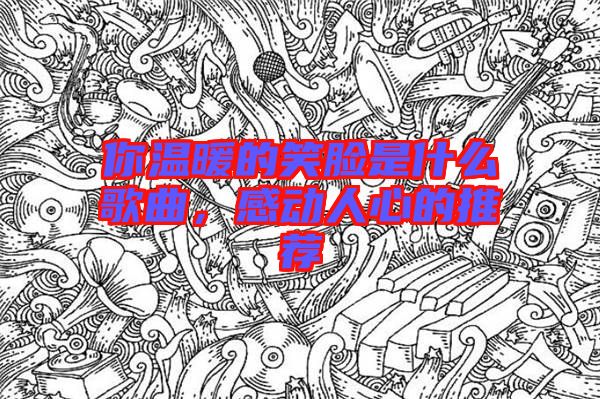 你溫暖的笑臉是什么歌曲，感動人心的推薦