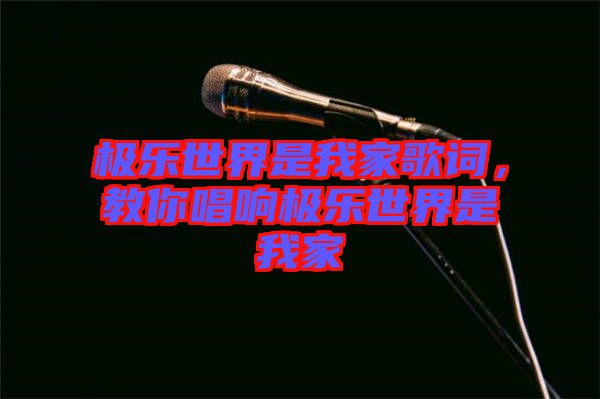 極樂(lè)世界是我家歌詞，教你唱響極樂(lè)世界是我家
