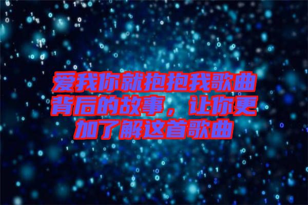 愛我你就抱抱我歌曲背后的故事，讓你更加了解這首歌曲