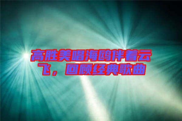 高勝美唱海鷗伴著云飛，回顧經(jīng)典歌曲