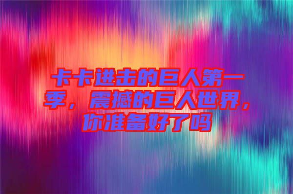 卡卡進擊的巨人第一季，震撼的巨人世界，你準備好了嗎