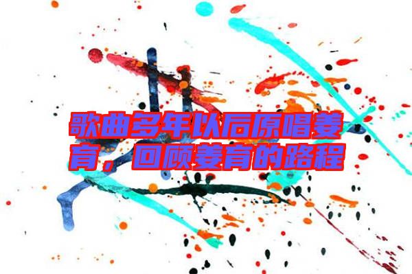歌曲多年以后原唱姜育，回顧姜育的路程