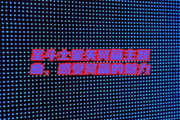 圣斗士星矢冥篇主題曲，感受冥篇的魅力