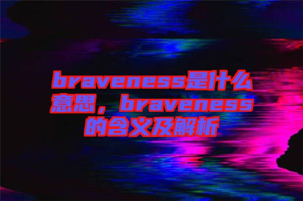 braveness是什么意思，braveness的含義及解析