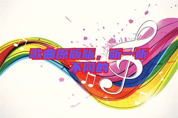 歌曲原版版，聽一聽不同的
