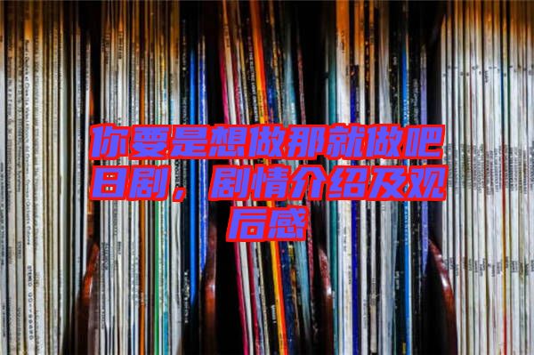 你要是想做那就做吧日劇，劇情介紹及觀后感