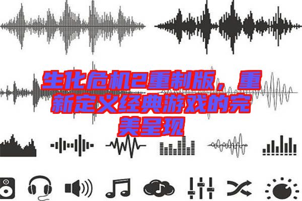 生化危機(jī)2重制版，重新定義經(jīng)典游戲的完美呈現(xiàn)