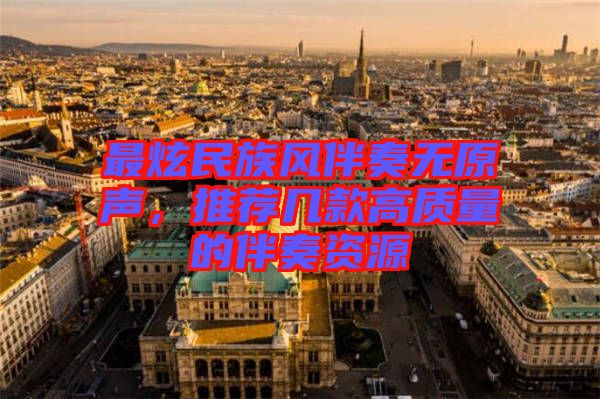 最炫民族風(fēng)伴奏無(wú)原聲，推薦幾款高質(zhì)量的伴奏資源