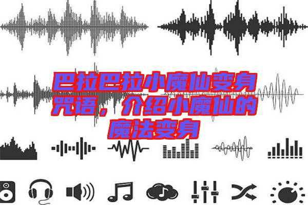 巴拉巴拉小魔仙變身咒語，介紹小魔仙的魔法變身