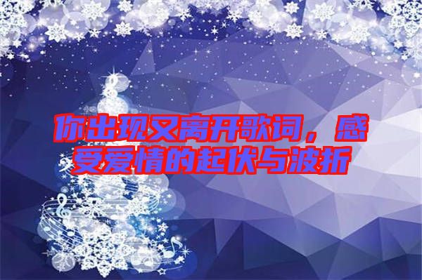 你出現(xiàn)又離開歌詞，感受愛情的起伏與波折