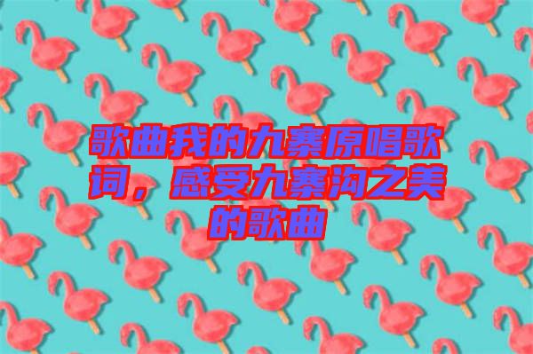 歌曲我的九寨原唱歌詞，感受九寨溝之美的歌曲
