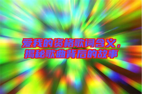 愛我的資格歌詞含義，揭秘歌曲背后的故事