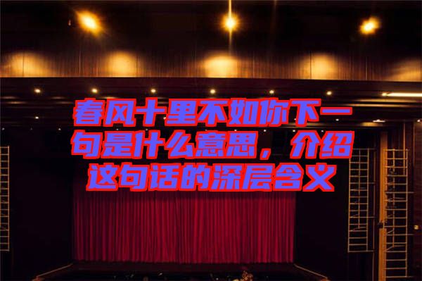 春風十里不如你下一句是什么意思，介紹這句話的深層含義