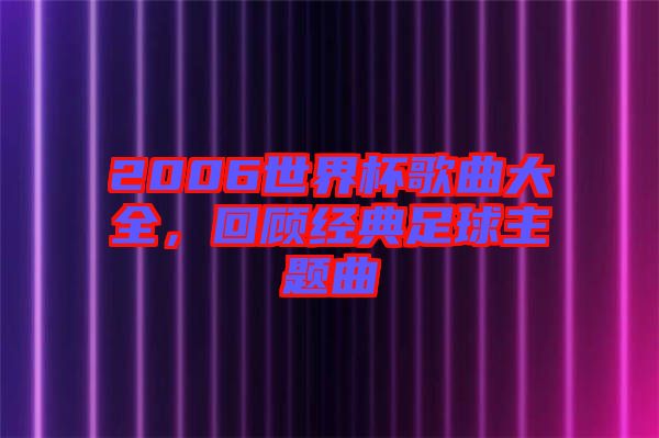 2006世界杯歌曲大全，回顧經(jīng)典足球主題曲