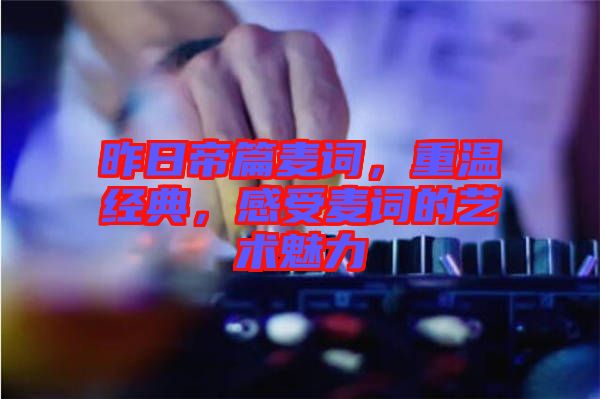 昨日帝篇麥詞，重溫經(jīng)典，感受麥詞的藝術(shù)魅力