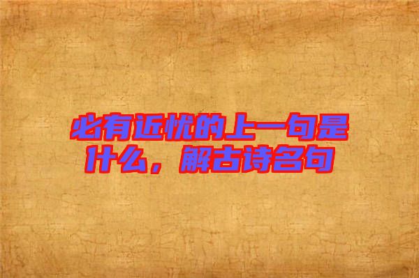 必有近憂的上一句是什么，解古詩(shī)名句