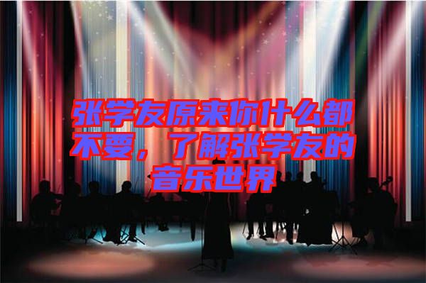 張學(xué)友原來(lái)你什么都不要，了解張學(xué)友的音樂(lè)世界