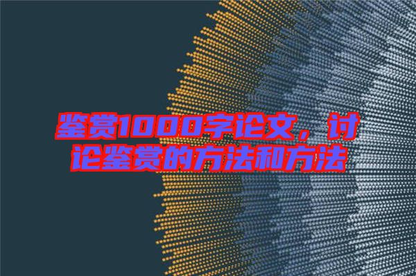 鑒賞1000字論文，討論鑒賞的方法和方法