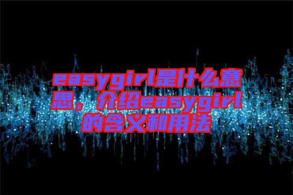 easygirl是什么意思，介紹easygirl的含義和用法