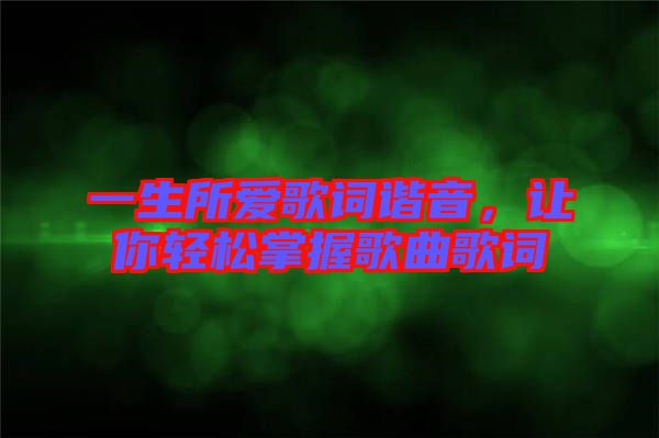 一生所愛歌詞諧音，讓你輕松掌握歌曲歌詞