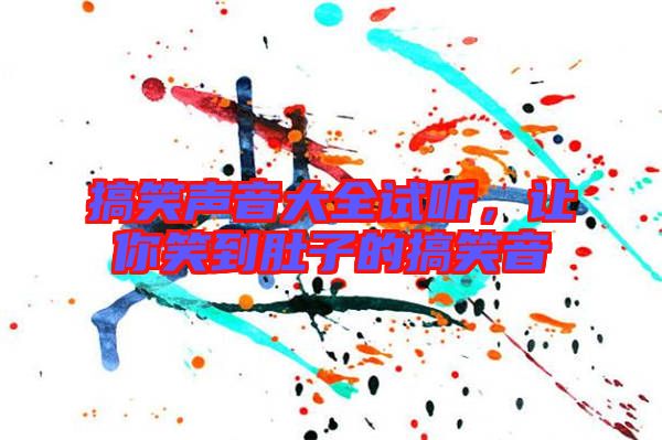 搞笑聲音大全試聽(tīng)，讓你笑到肚子的搞笑音