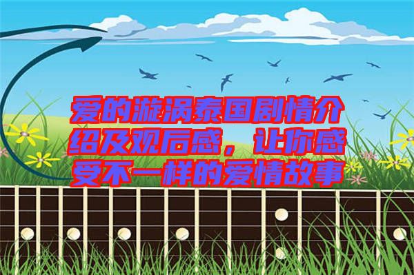 愛的漩渦泰國劇情介紹及觀后感，讓你感受不一樣的愛情故事