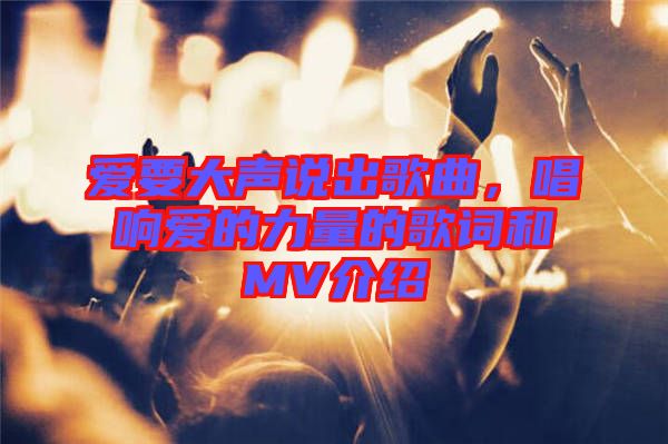 愛要大聲說出歌曲，唱響愛的力量的歌詞和MV介紹