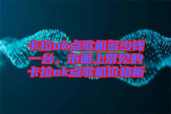 卡拉ok點歌機多少錢一臺，市面上常見的卡拉ok點歌機價格析